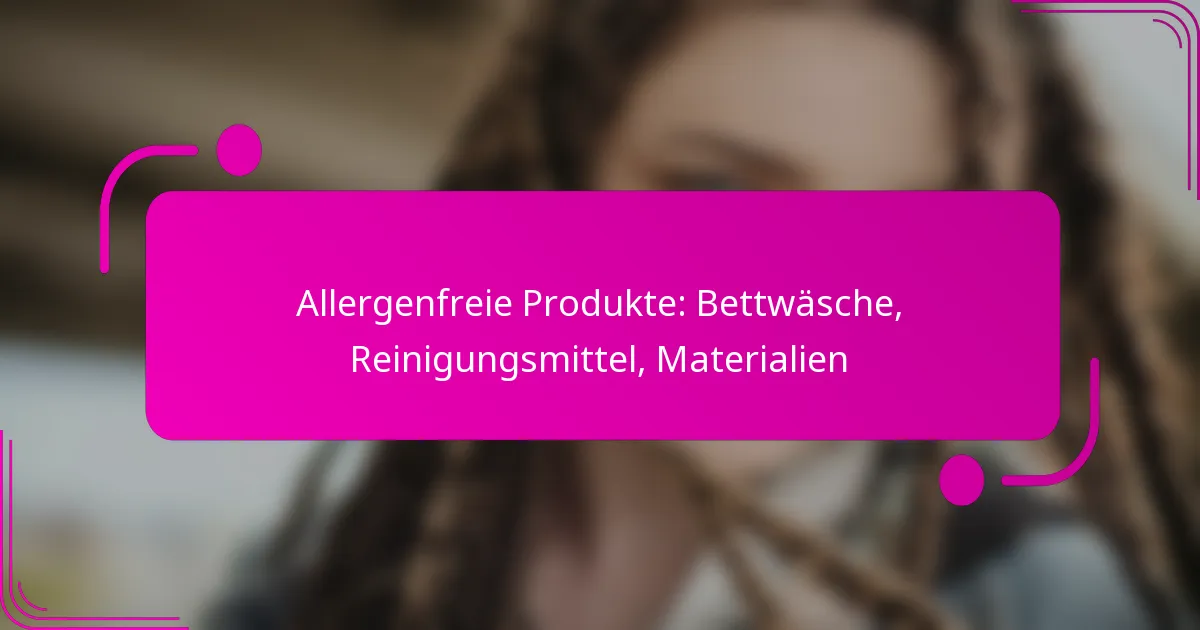 Allergenfreie Produkte: Bettwäsche, Reinigungsmittel, Materialien