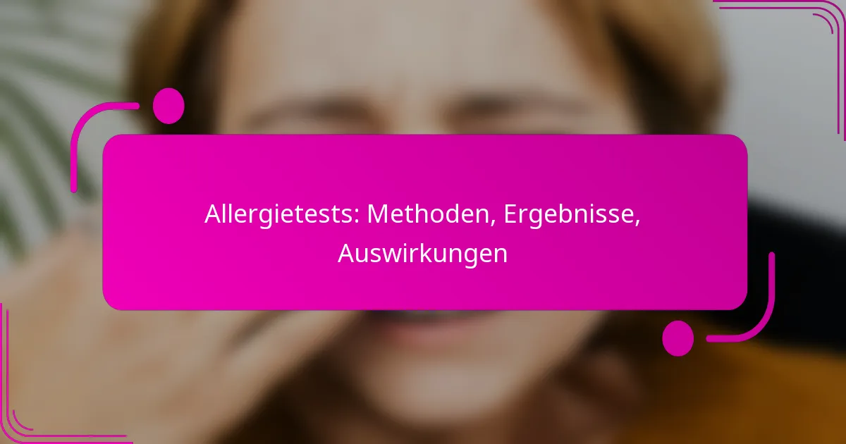 Allergietests: Methoden, Ergebnisse, Auswirkungen