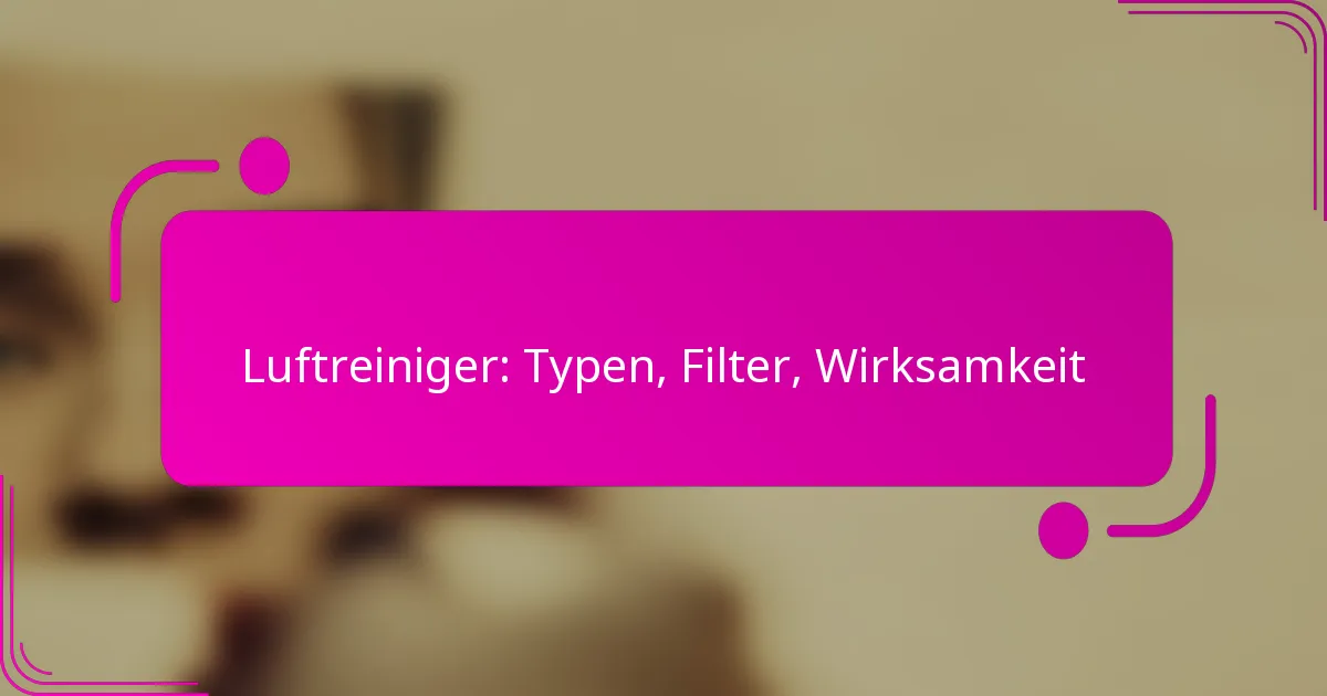 Luftreiniger: Typen, Filter, Wirksamkeit