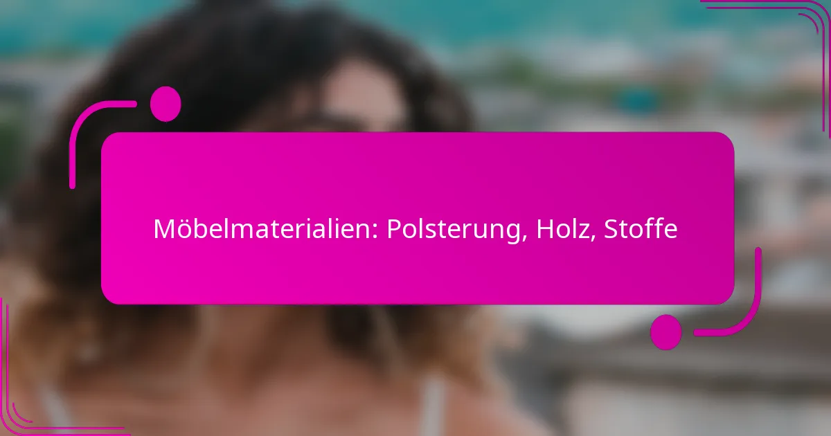 Möbelmaterialien: Polsterung, Holz, Stoffe