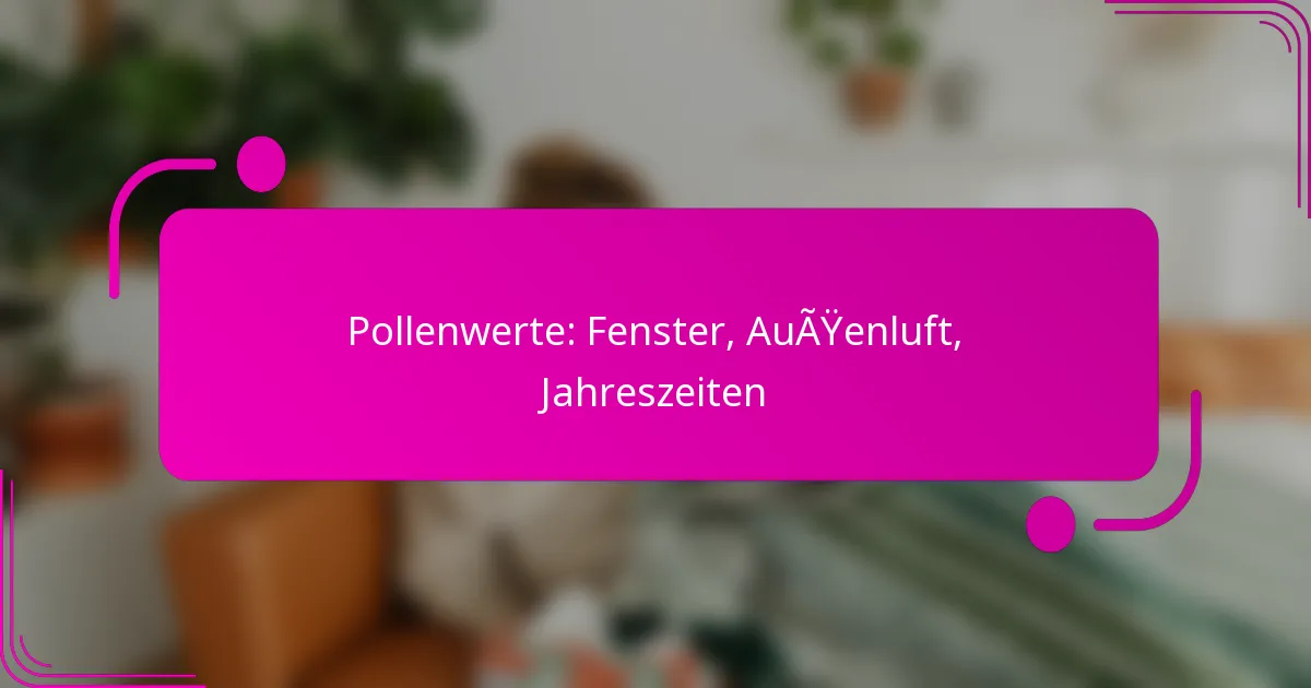 Pollenwerte: Fenster, Außenluft, Jahreszeiten