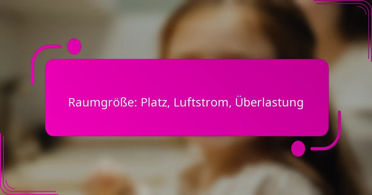Raumgröße: Platz, Luftstrom, Überlastung
