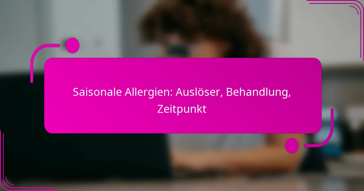 Saisonale Allergien: Auslöser, Behandlung, Zeitpunkt