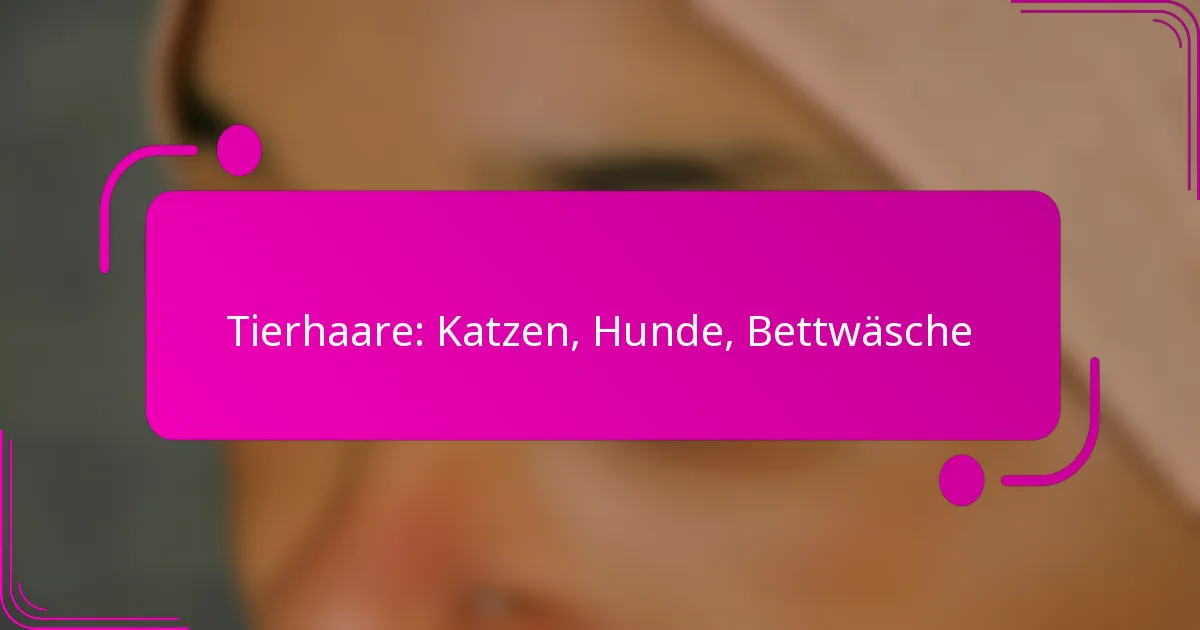 Tierhaare: Katzen, Hunde, Bettwäsche