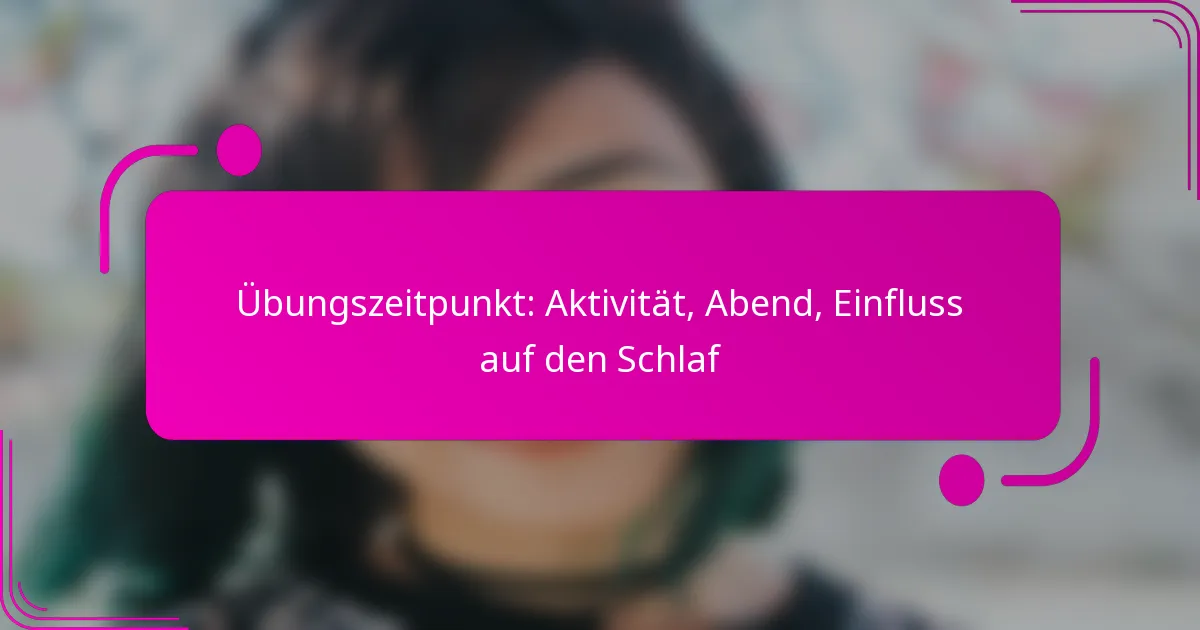 Übungszeitpunkt: Aktivität, Abend, Einfluss auf den Schlaf