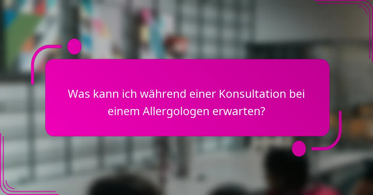 Was kann ich während einer Konsultation bei einem Allergologen erwarten?