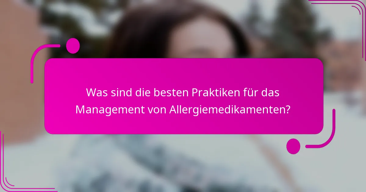 Was sind die besten Praktiken für das Management von Allergiemedikamenten?