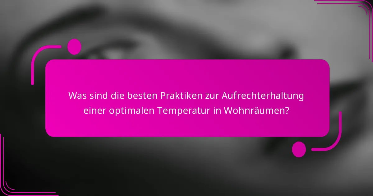 Was sind die besten Praktiken zur Aufrechterhaltung einer optimalen Temperatur in Wohnräumen?