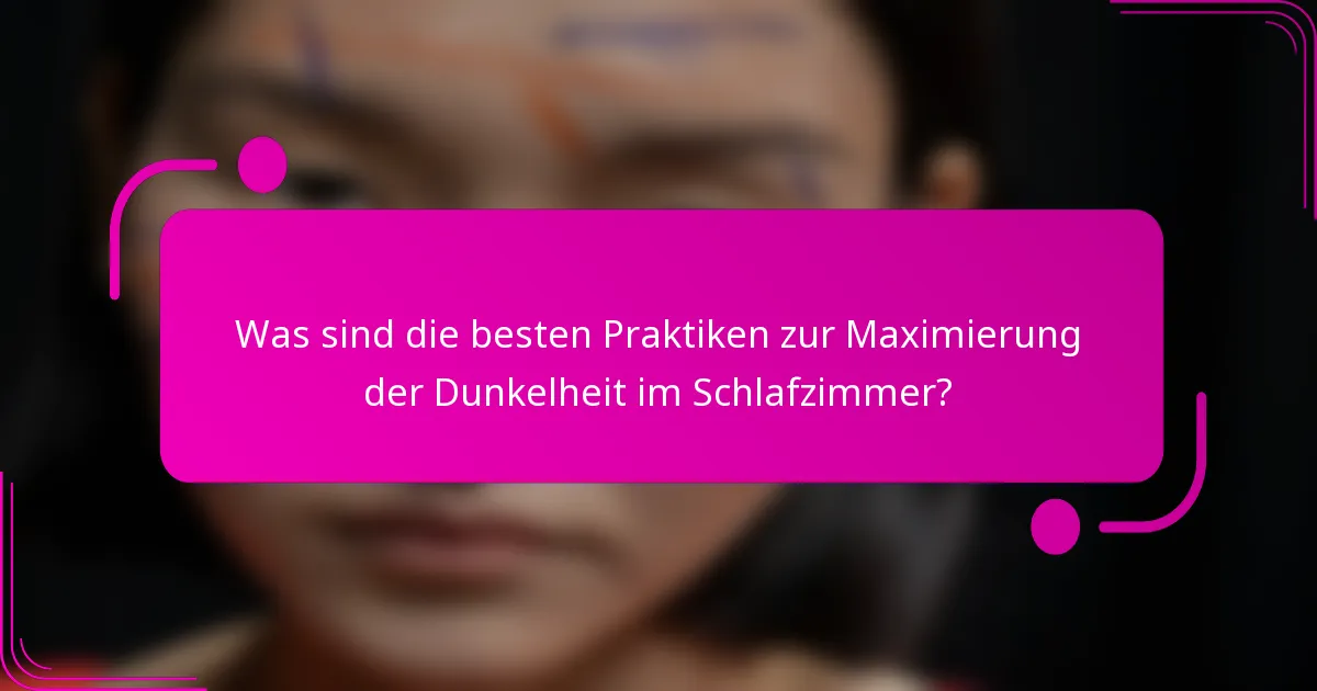Was sind die besten Praktiken zur Maximierung der Dunkelheit im Schlafzimmer?