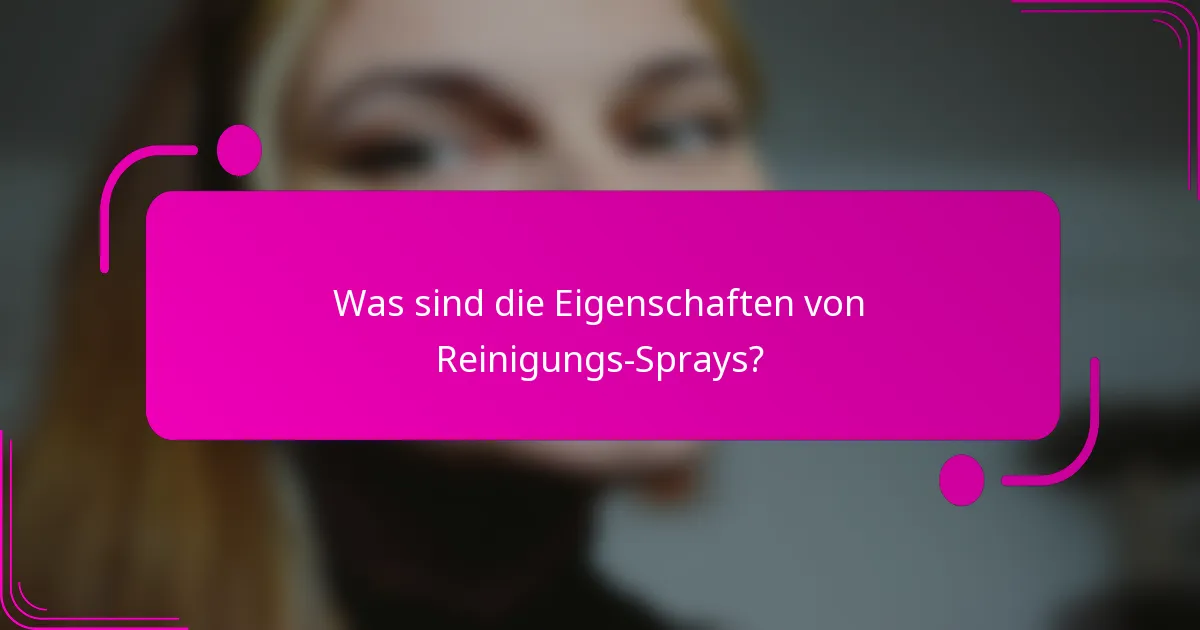 Was sind die Eigenschaften von Reinigungs-Sprays?