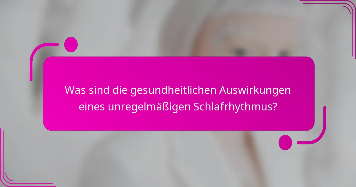 Was sind die gesundheitlichen Auswirkungen eines unregelmäßigen Schlafrhythmus?