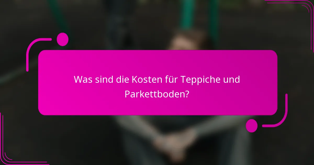 Was sind die Kosten für Teppiche und Parkettboden?