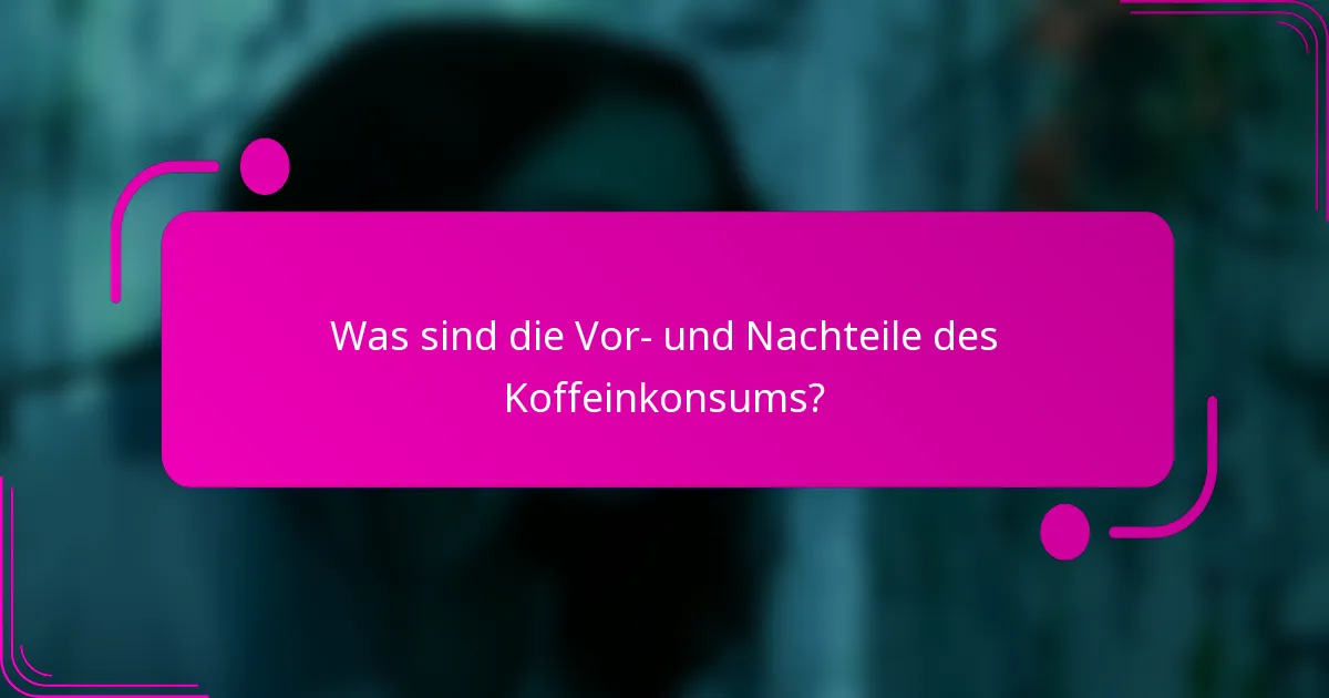 Was sind die Vor- und Nachteile des Koffeinkonsums?