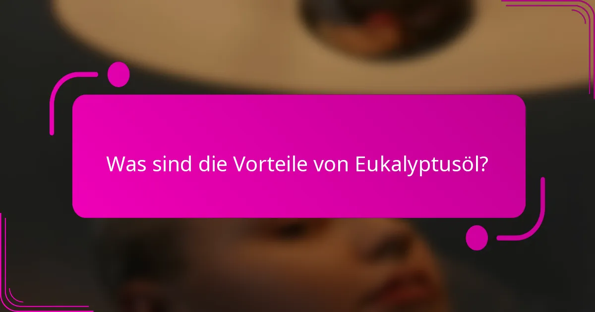 Was sind die Vorteile von Eukalyptusöl?
