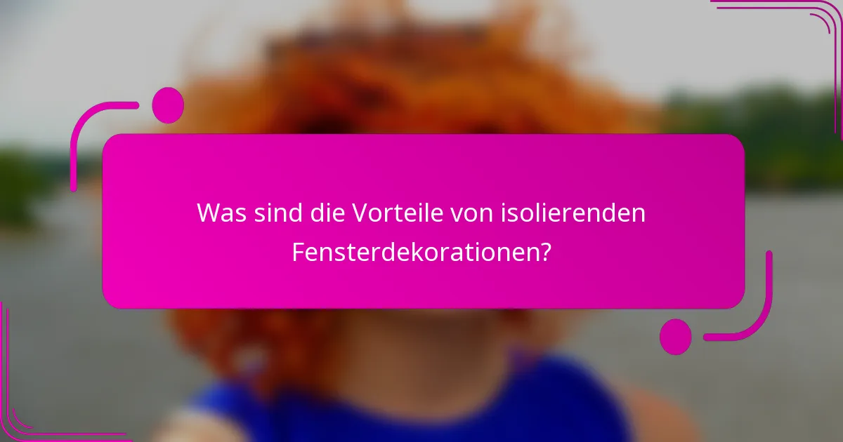Was sind die Vorteile von isolierenden Fensterdekorationen?