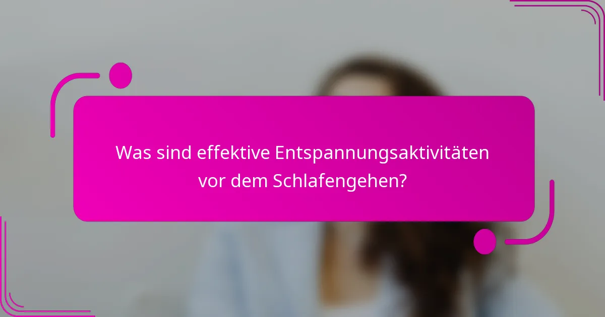 Was sind effektive Entspannungsaktivitäten vor dem Schlafengehen?