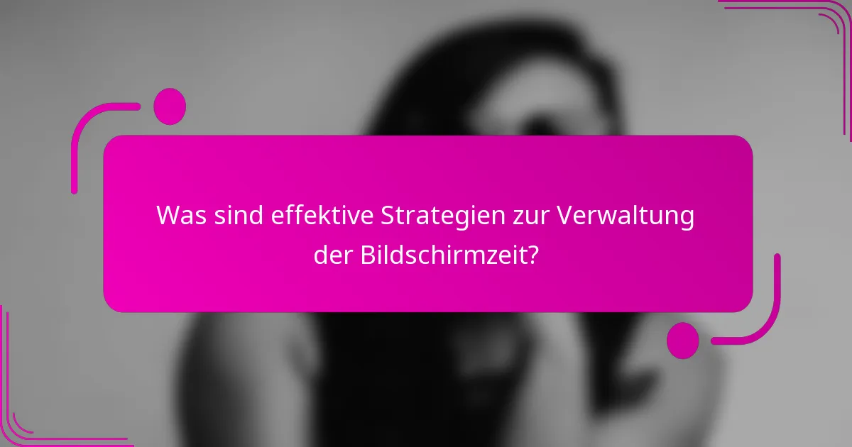 Was sind effektive Strategien zur Verwaltung der Bildschirmzeit?
