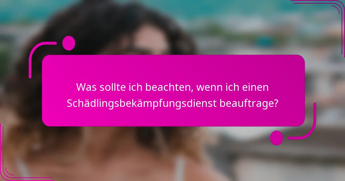 Was sollte ich beachten, wenn ich einen Schädlingsbekämpfungsdienst beauftrage?