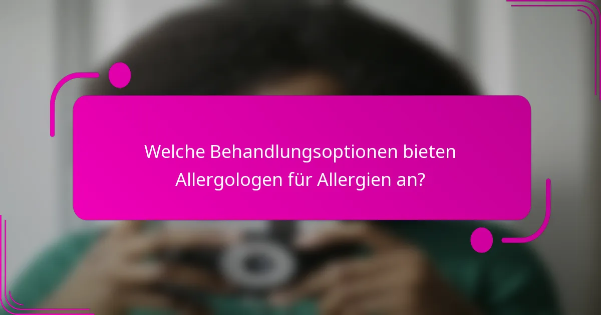 Welche Behandlungsoptionen bieten Allergologen für Allergien an?