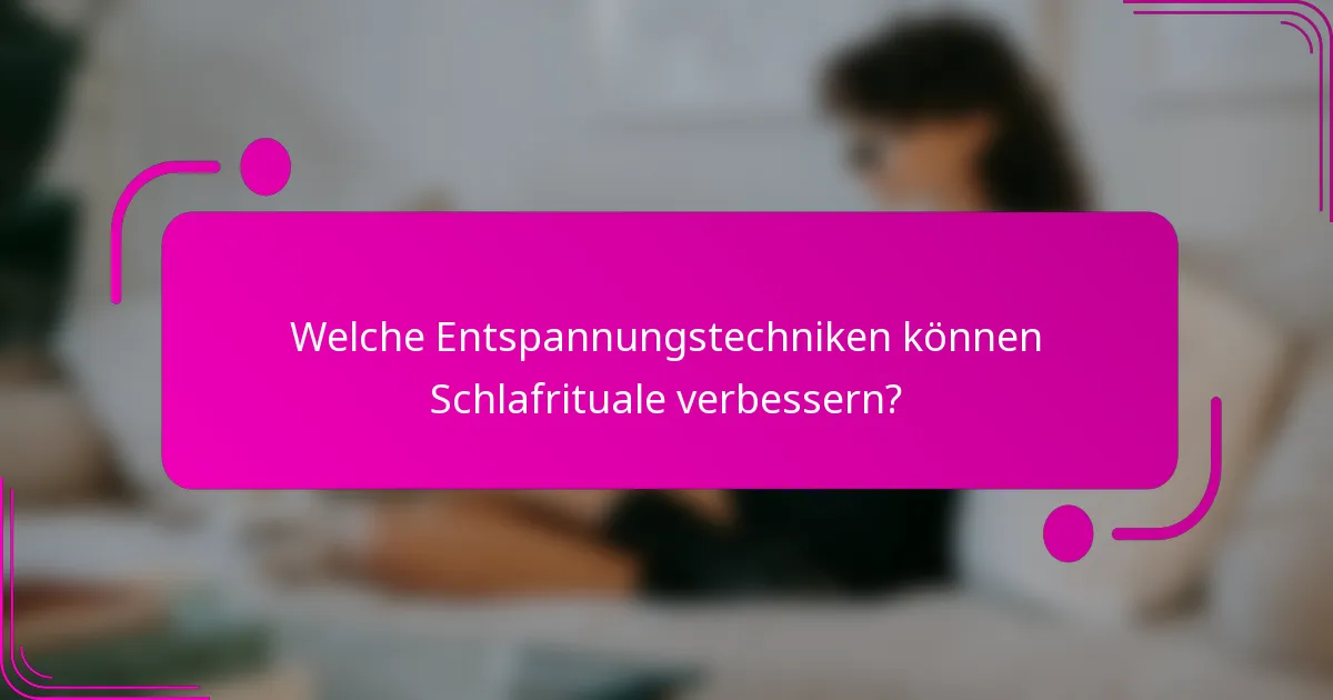 Welche Entspannungstechniken können Schlafrituale verbessern?