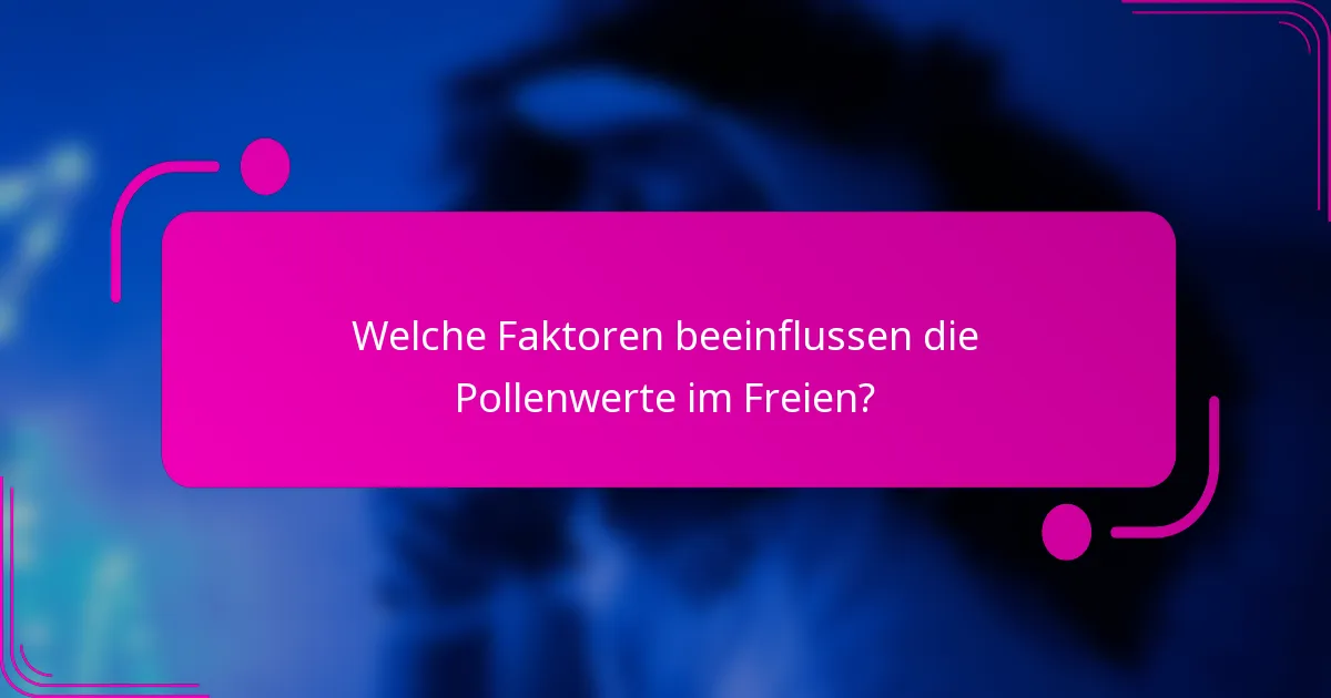 Welche Faktoren beeinflussen die Pollenwerte im Freien?