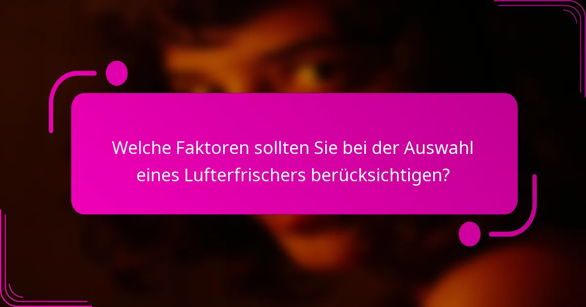 Welche Faktoren sollten Sie bei der Auswahl eines Lufterfrischers berücksichtigen?