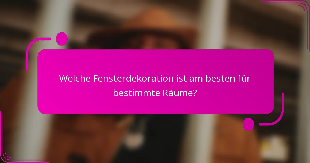 Welche Fensterdekoration ist am besten für bestimmte Räume?