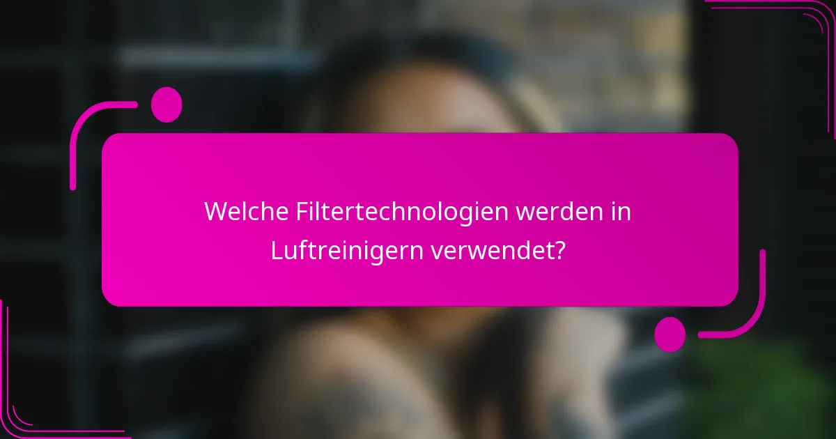 Welche Filtertechnologien werden in Luftreinigern verwendet?