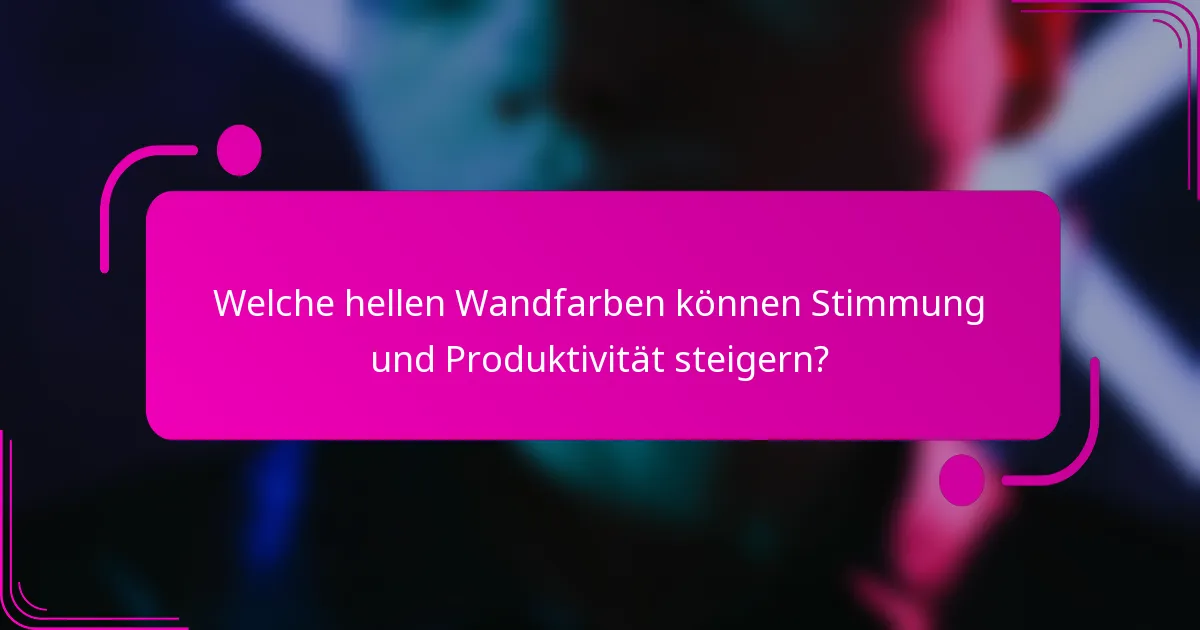Welche hellen Wandfarben können Stimmung und Produktivität steigern?