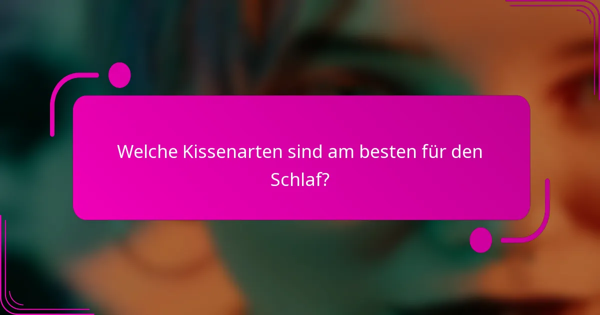 Welche Kissenarten sind am besten für den Schlaf?