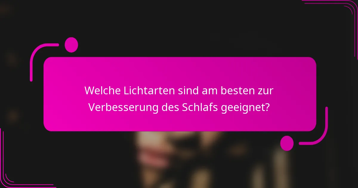 Welche Lichtarten sind am besten zur Verbesserung des Schlafs geeignet?