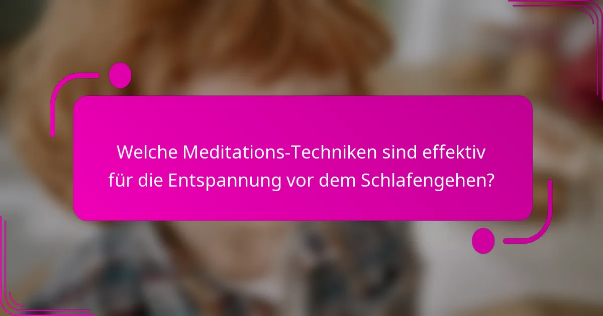 Welche Meditations-Techniken sind effektiv für die Entspannung vor dem Schlafengehen?