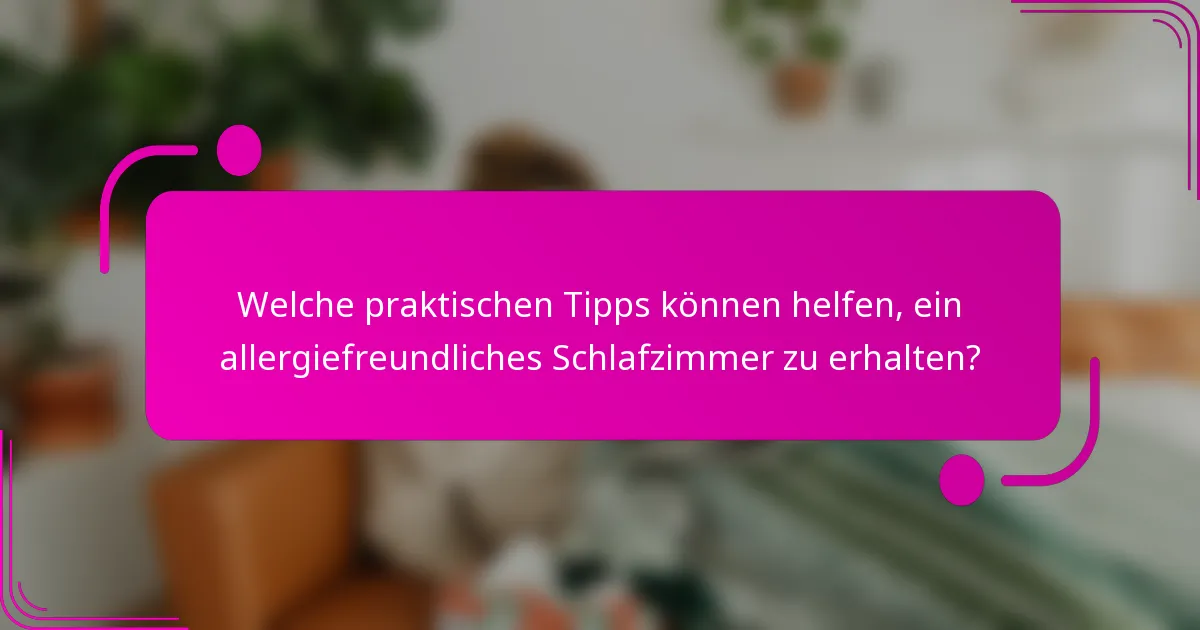 Welche praktischen Tipps können helfen, ein allergiefreundliches Schlafzimmer zu erhalten?