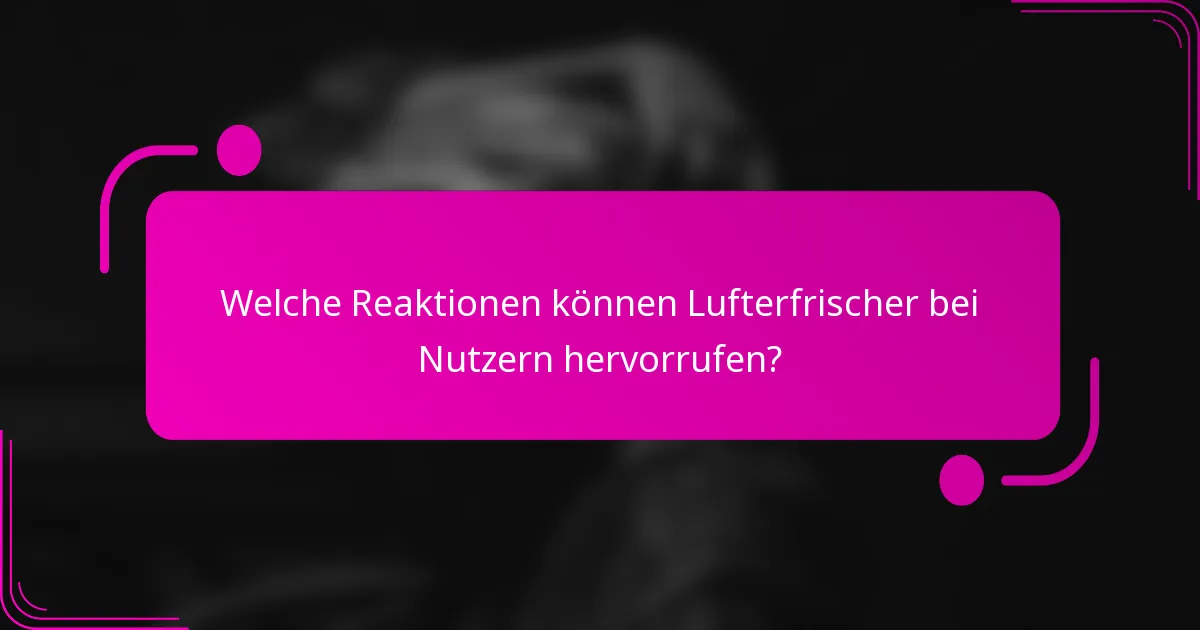 Welche Reaktionen können Lufterfrischer bei Nutzern hervorrufen?