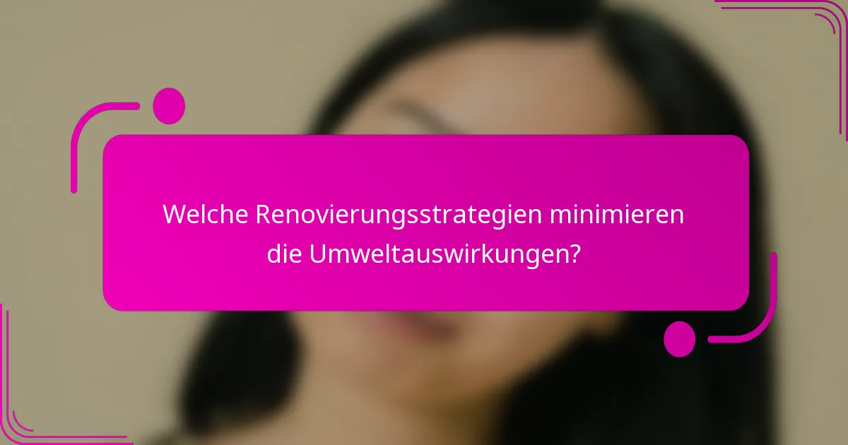 Welche Renovierungsstrategien minimieren die Umweltauswirkungen?