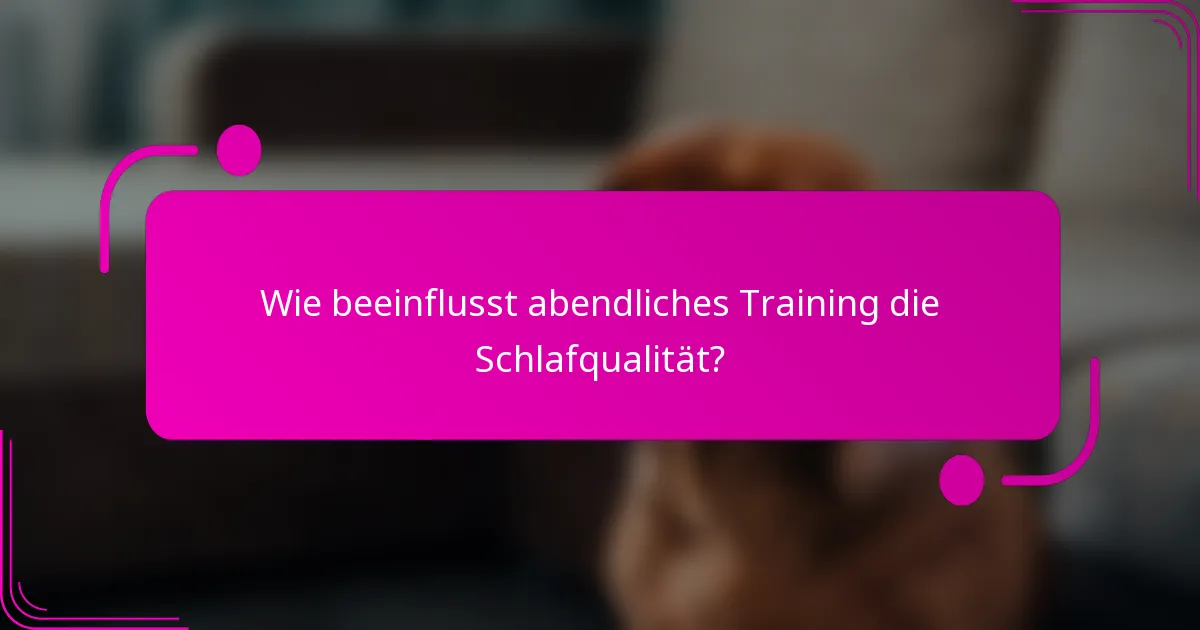 Wie beeinflusst abendliches Training die Schlafqualität?