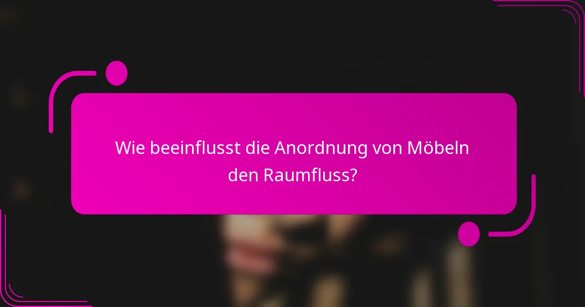 Wie beeinflusst die Anordnung von Möbeln den Raumfluss?