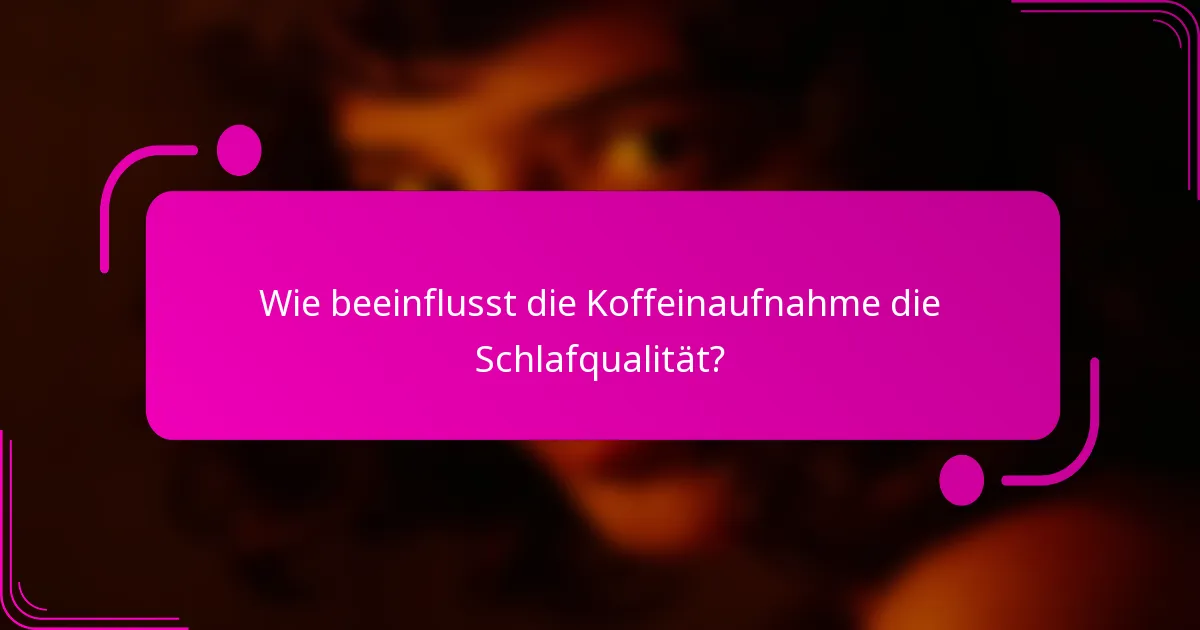 Wie beeinflusst die Koffeinaufnahme die Schlafqualität?