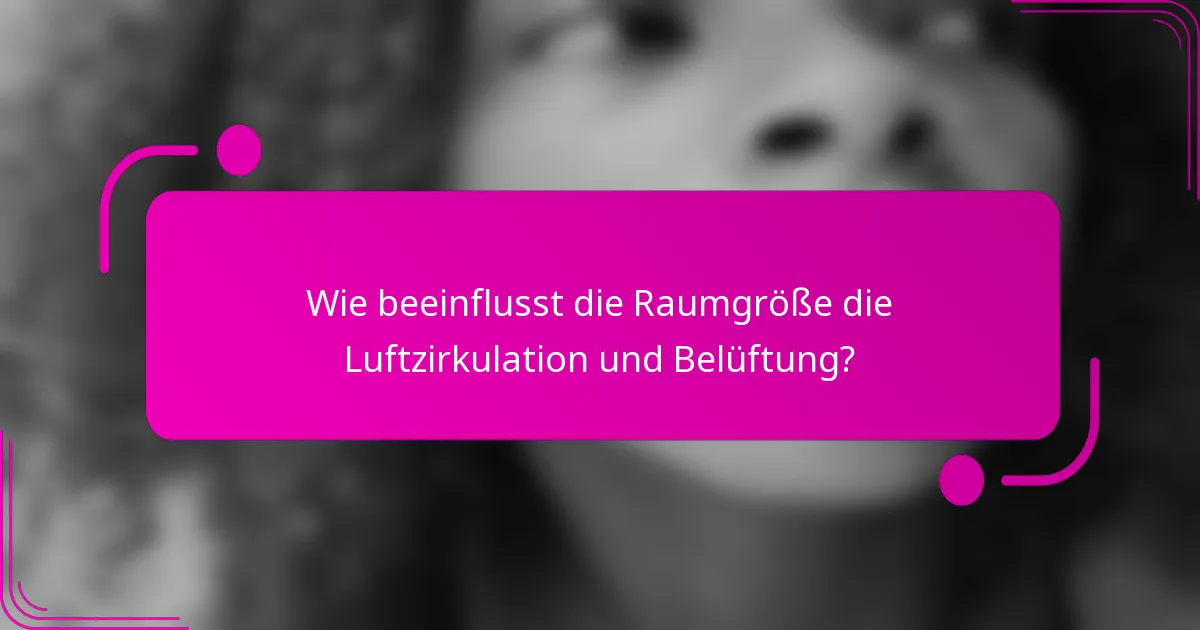 Wie beeinflusst die Raumgröße die Luftzirkulation und Belüftung?