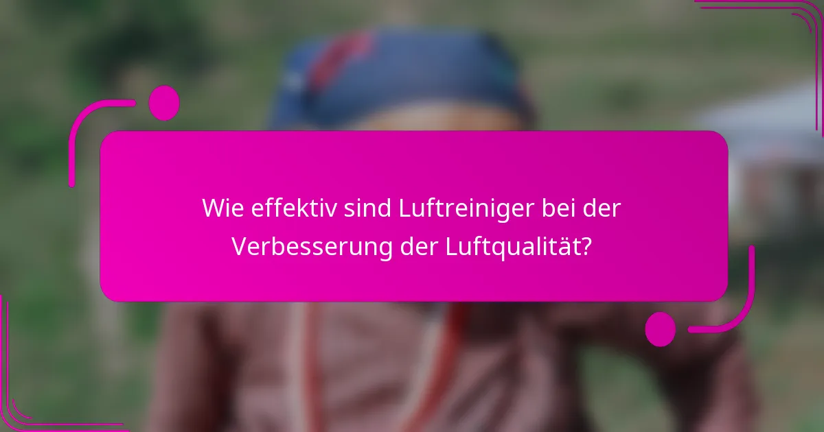 Wie effektiv sind Luftreiniger bei der Verbesserung der Luftqualität?