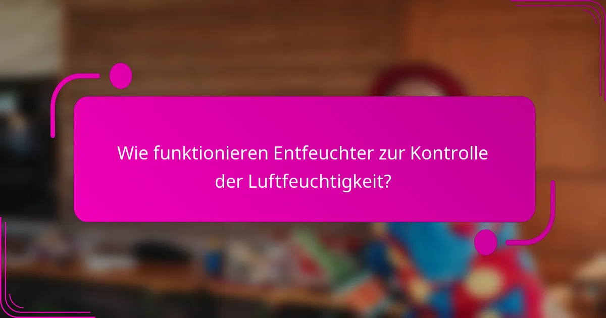 Wie funktionieren Entfeuchter zur Kontrolle der Luftfeuchtigkeit?