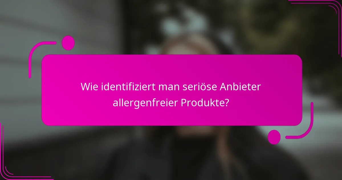 Wie identifiziert man seriöse Anbieter allergenfreier Produkte?