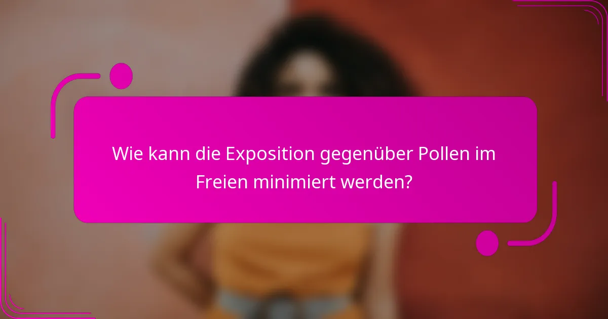Wie kann die Exposition gegenüber Pollen im Freien minimiert werden?