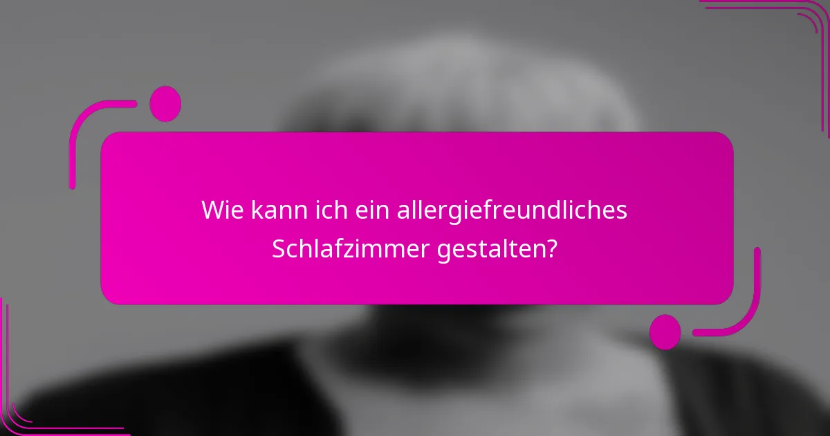 Wie kann ich ein allergiefreundliches Schlafzimmer gestalten?