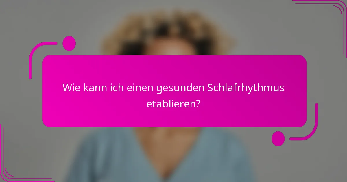 Wie kann ich einen gesunden Schlafrhythmus etablieren?