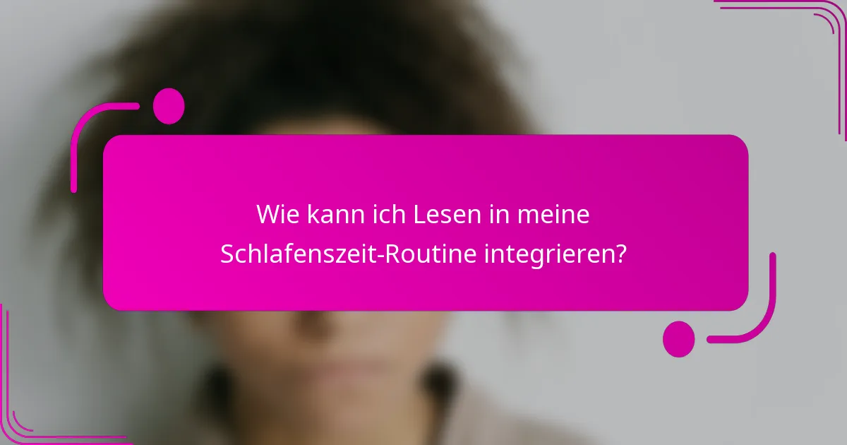 Wie kann ich Lesen in meine Schlafenszeit-Routine integrieren?