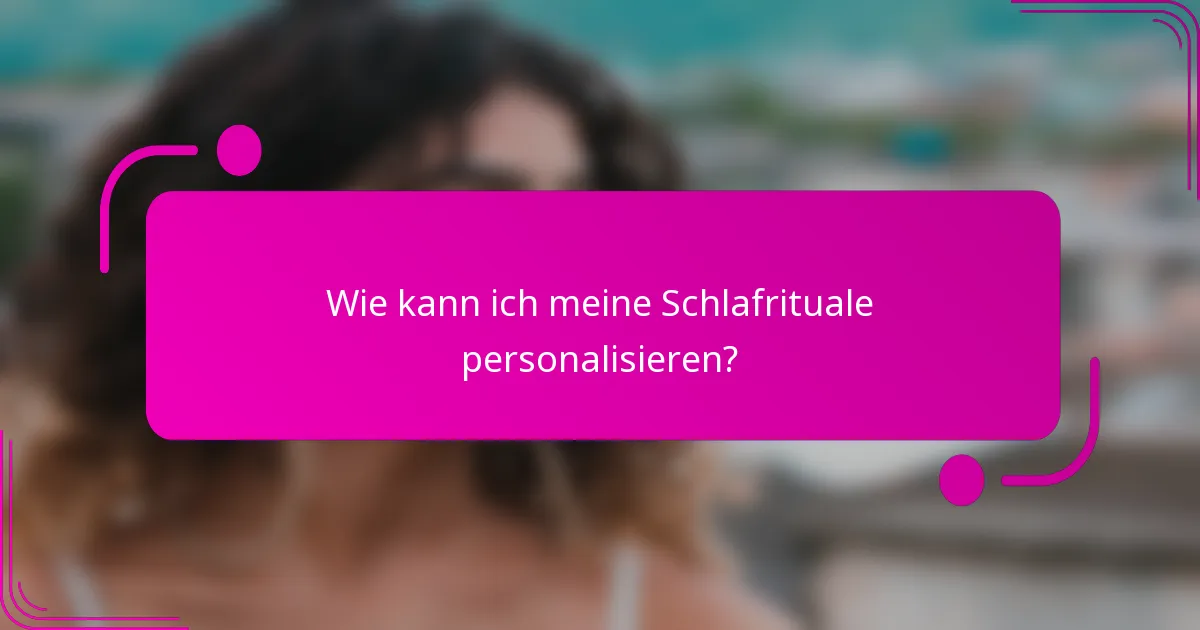 Wie kann ich meine Schlafrituale personalisieren?