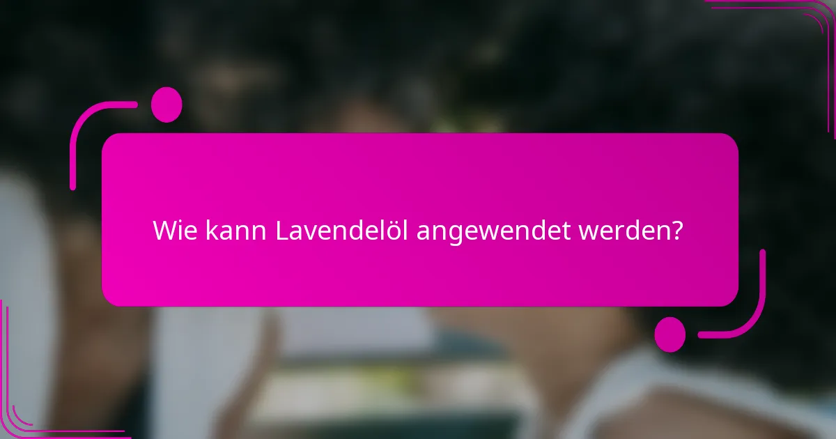 Wie kann Lavendelöl angewendet werden?
