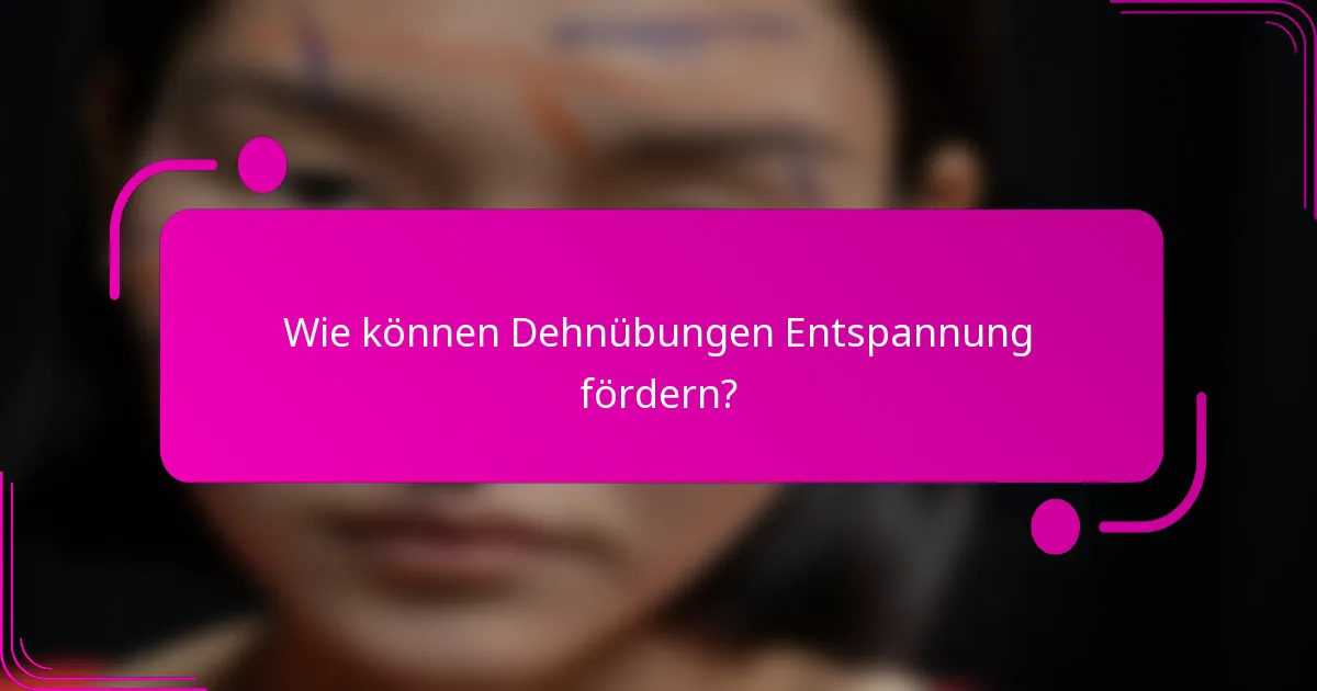 Wie können Dehnübungen Entspannung fördern?