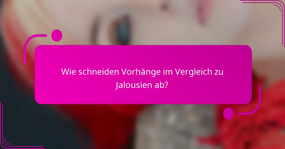 Wie schneiden Vorhänge im Vergleich zu Jalousien ab?